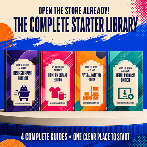Open the Store Already Complete Starter Library with Dropshipping, Print on Demand, Physical Inventory, and Digital Products editions